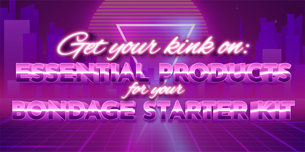 Get your kink on: Essential Products for your Bondage Starter Kit