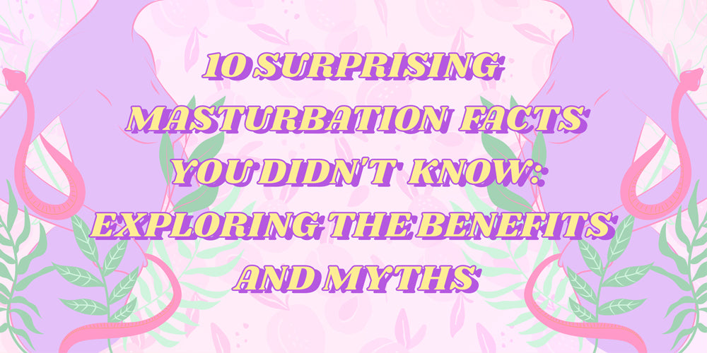 10 Surprising Masturbation Facts You Didn't Know: Exploring the Benefits and Myths