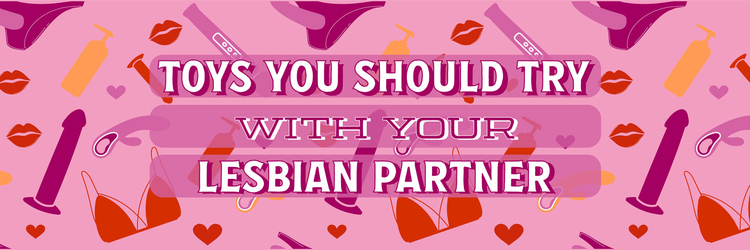 Toys You Should Try With Your Lesbian Partner
