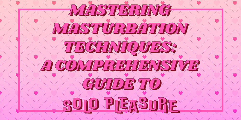 Mastering Masturbation Techniques: A Comprehensive Guide to Solo Pleasure